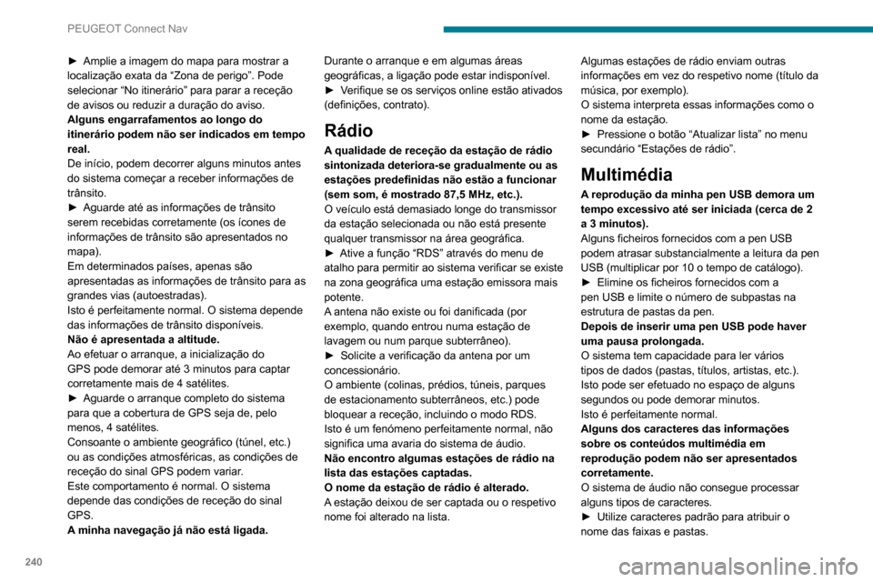Peugeot Partner 2020  Manual do proprietário (in Portuguese) 240
PEUGEOT Connect Nav
► Amplie a imagem do mapa para mostrar a 
localização exata da “Zona de perigo”. Pode 
selecionar “No itinerário” para parar a receção 
de avisos ou reduzir a du