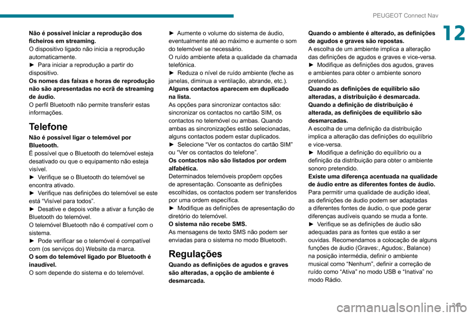 Peugeot Partner 2020  Manual do proprietário (in Portuguese) 241
PEUGEOT Connect Nav
12Não é possível iniciar a reprodução dos 
ficheiros em streaming.
O dispositivo ligado não inicia a reprodução 
automaticamente.
► 
Para iniciar a reprodução a par