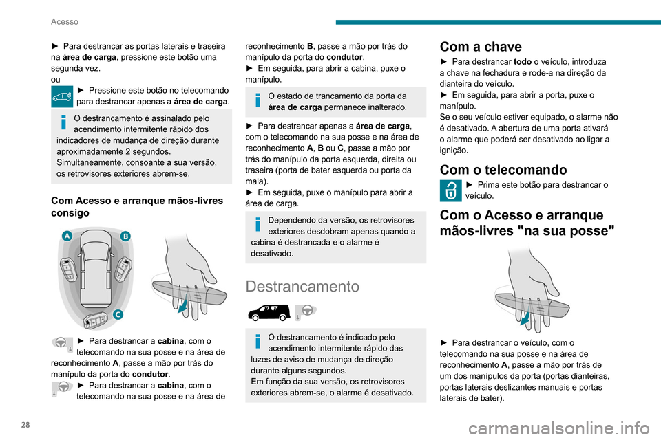 Peugeot Partner 2020  Manual do proprietário (in Portuguese) 28
Acesso
► Para destrancar as portas laterais e traseira 
na  área de carga , pressione este botão uma 
segunda vez.
ou
► Pressione este botão no telecomando 
para destrancar apenas a  área d