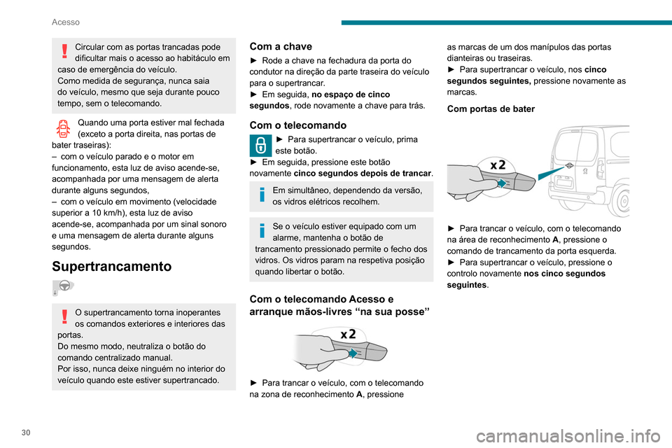 Peugeot Partner 2020  Manual do proprietário (in Portuguese) 30
Acesso
Circular com as portas trancadas pode 
dificultar mais o acesso ao habitáculo em 
caso de emergência do veículo.
Como medida de segurança, nunca saia 
do veículo, mesmo que seja durante