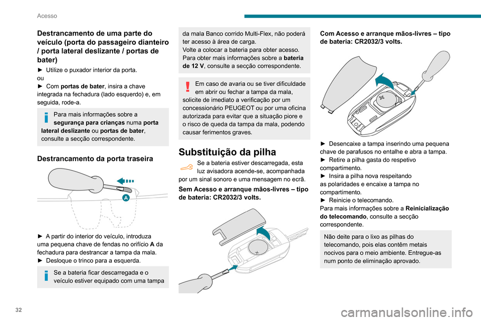 Peugeot Partner 2020  Manual do proprietário (in Portuguese) 32
Acesso
Destrancamento de uma parte do 
veículo (porta do passageiro dianteiro 
/ porta lateral deslizante / portas de 
bater)
► Utilize o puxador interior da porta.
ou
►
 
Com 
 portas de bate