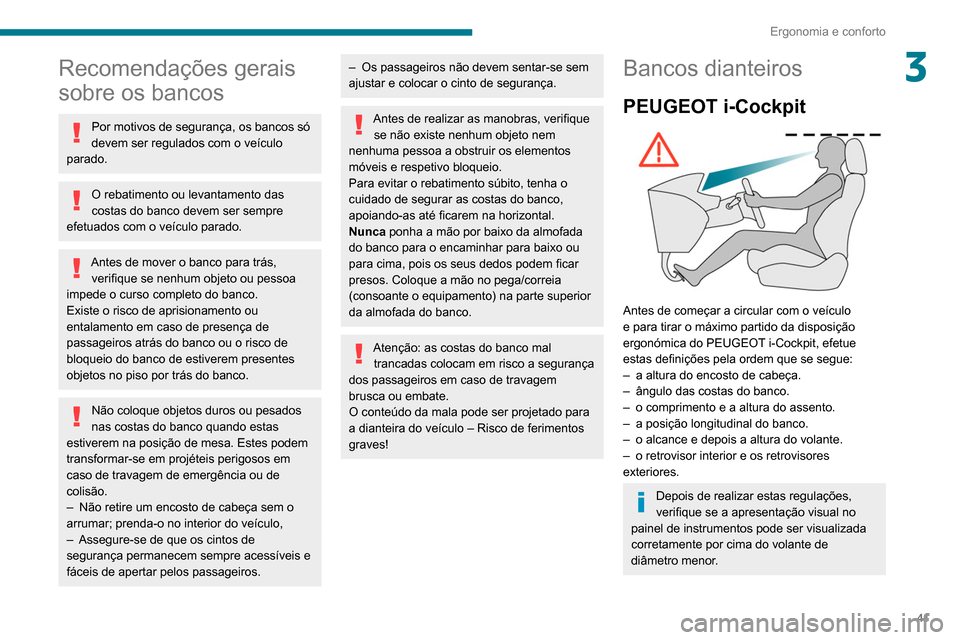 Peugeot Partner 2020  Manual do proprietário (in Portuguese) 41
Ergonomia e conforto
3Recomendações gerais 
sobre os bancos
Por motivos de segurança, os bancos só 
devem ser regulados com o veículo 
parado.
O rebatimento ou levantamento das 
costas do banc