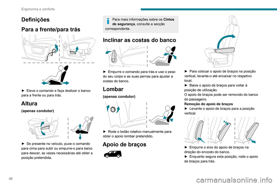 Peugeot Partner 2020  Manual do proprietário (in Portuguese) 42
Ergonomia e conforto
Definições
Para a frente/para trás
 
 
► Eleve o comando e faça deslizar o banco 
para a frente ou para trás.
Altura
(apenas condutor) 
 
► Se presente no veículo, pu