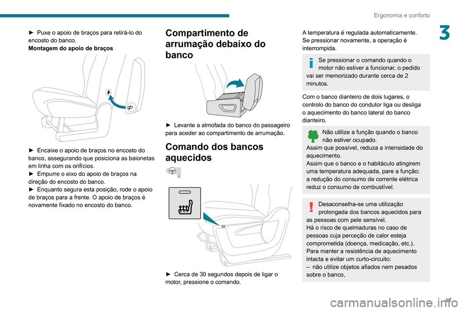 Peugeot Partner 2020  Manual do proprietário (in Portuguese) 43
Ergonomia e conforto
3► Puxe o apoio de braços para retirá-lo do 
encosto do banco.
Montagem do apoio de braços
 
 
► Encaixe o apoio de braços no encosto do 
banco, assegurando que posicio