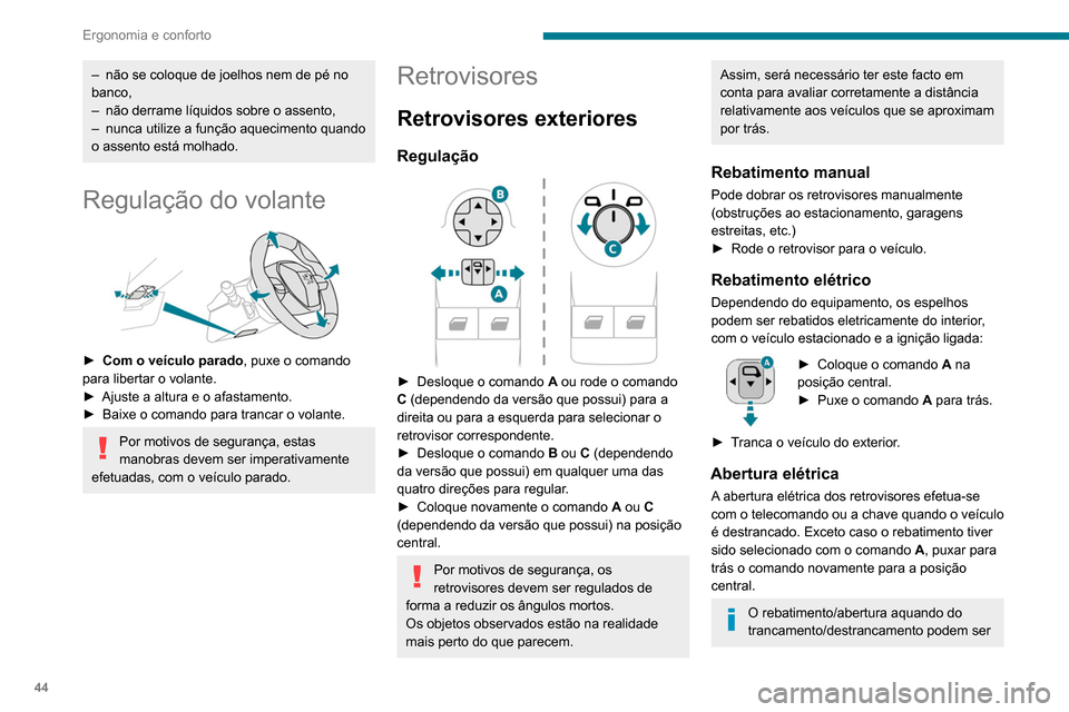 Peugeot Partner 2020  Manual do proprietário (in Portuguese) 44
Ergonomia e conforto
desativados. Contacte um revendedor 
PEUGEOT ou uma oficina autorizada.
Sendo necessário, é possível rebater 
manualmente os retrovisores.
Retrovisores com 
descongelamento
