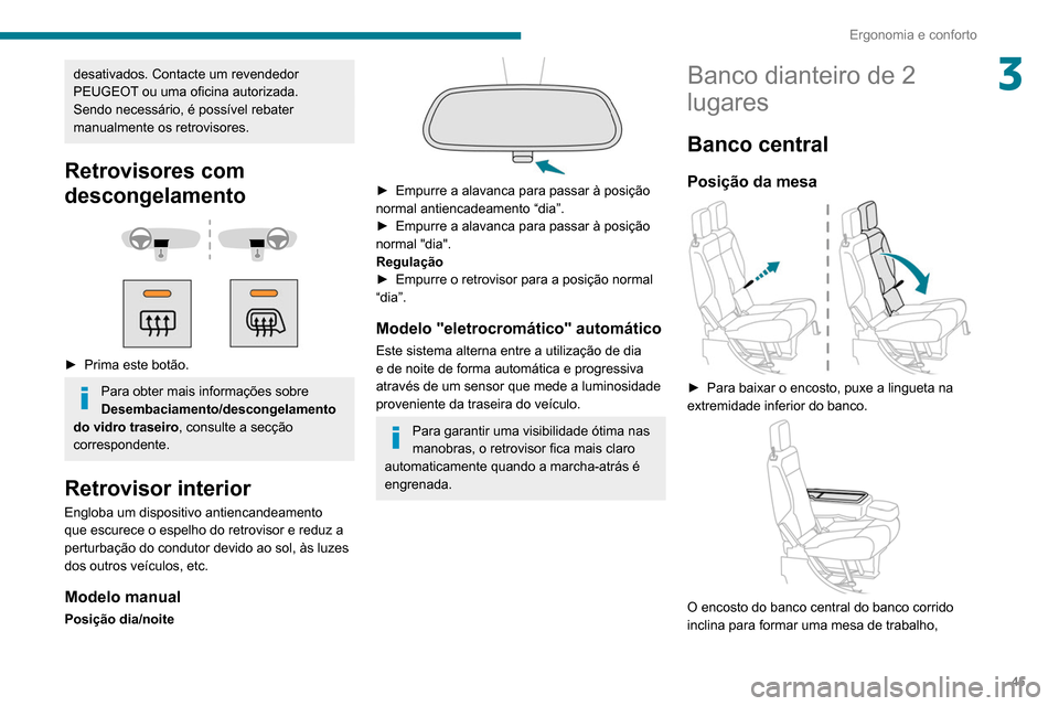 Peugeot Partner 2020  Manual do proprietário (in Portuguese) 45
Ergonomia e conforto
3desativados. Contacte um revendedor 
PEUGEOT ou uma oficina autorizada.
Sendo necessário, é possível rebater 
manualmente os retrovisores.
Retrovisores com 
descongelamento