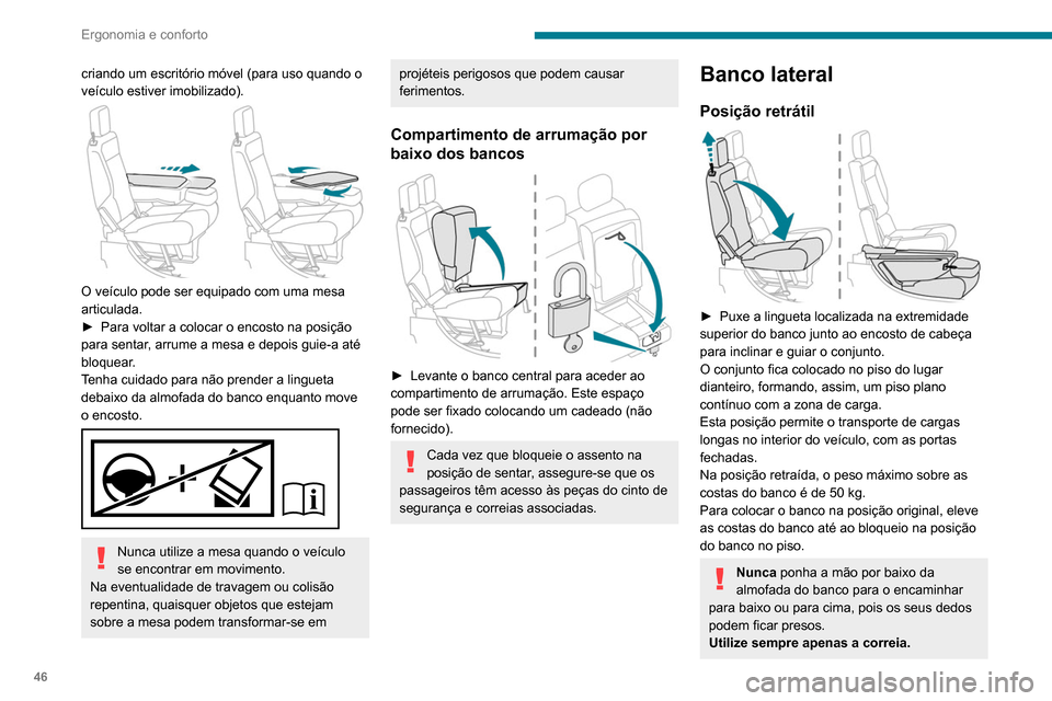 Peugeot Partner 2020  Manual do proprietário (in Portuguese) 46
Ergonomia e conforto
Antes de realizar estas manobras, verifique 
se não existe nenhum objeto nem nenhuma 
pessoa a obstruir os elementos móveis e 
respetivo bloqueio.
Posição rebatida 
 
► E