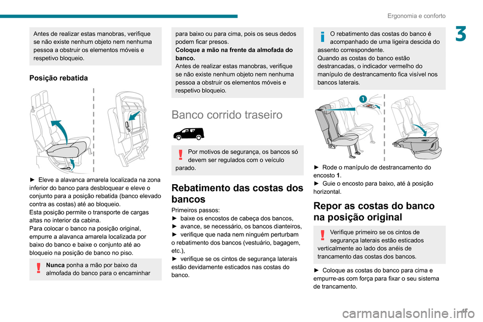 Peugeot Partner 2020  Manual do proprietário (in Portuguese) 47
Ergonomia e conforto
3Antes de realizar estas manobras, verifique 
se não existe nenhum objeto nem nenhuma 
pessoa a obstruir os elementos móveis e 
respetivo bloqueio.
Posição rebatida 
 
► 