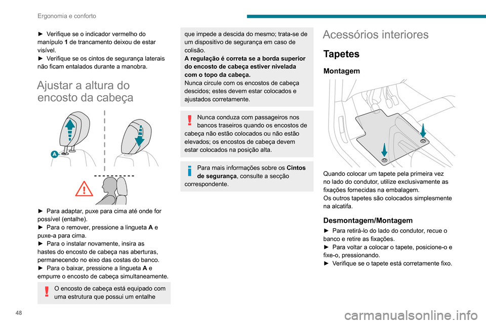 Peugeot Partner 2020  Manual do proprietário (in Portuguese) 48
Ergonomia e conforto
Para evitar o risco de bloqueio dos 
pedais:
–  utilize apenas tapetes adaptados às 
fixações já presentes no veículo; a sua 
utilização é imperativa.
–  Nunca sobr