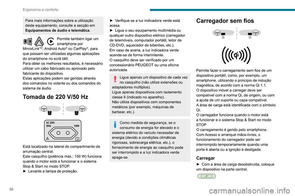 Peugeot Partner 2020  Manual do proprietário (in Portuguese) 50
Ergonomia e conforto
Quando o dispositivo portátil é detetado, a luz 
indicadora do carregador acende-se a verde. 
Esta permanece acesa durante todo o espaço 
de tempo de carga da bateria.
O sis