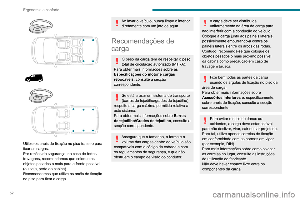 Peugeot Partner 2020  Manual do proprietário (in Portuguese) 52
Ergonomia e conforto
Para evitar que a carga deslize, não deve 
haver espaço livre entre a carga e os painéis 
do veículo.
Bem como as correias, otimize a estabilidade 
da carga com equipamento