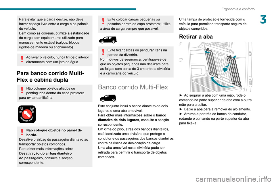 Peugeot Partner 2020  Manual do proprietário (in Portuguese) 53
Ergonomia e conforto
3Para evitar que a carga deslize, não deve 
haver espaço livre entre a carga e os painéis 
do veículo.
Bem como as correias, otimize a estabilidade 
da carga com equipament