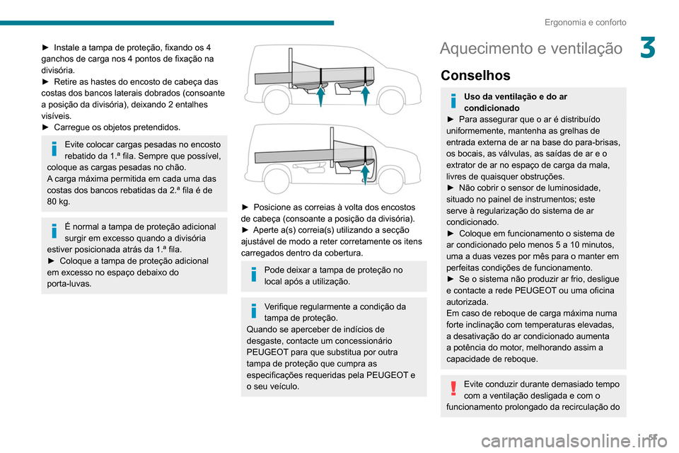 Peugeot Partner 2020  Manual do proprietário (in Portuguese) 57
Ergonomia e conforto
3► Instale a tampa de proteção, fixando os 4 
ganchos de carga nos 4 pontos de fixação na 
divisória.
►
 
Retire as hastes do encosto de cabeça das 
costas dos bancos