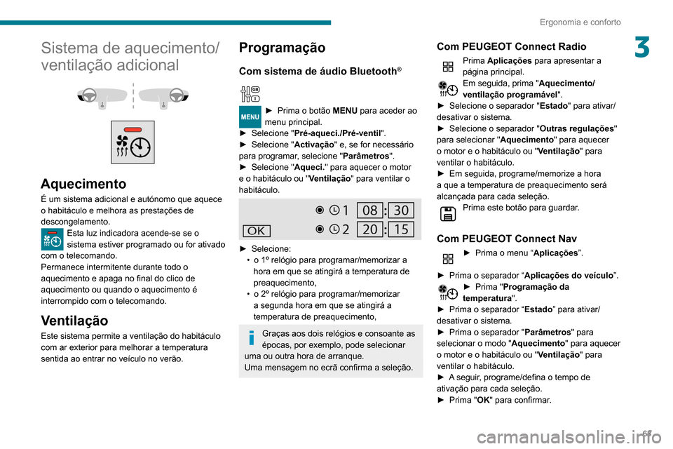 Peugeot Partner 2020  Manual do proprietário (in Portuguese) 63
Ergonomia e conforto
3Sistema de aquecimento/
ventilação adicional
 
 
 
 
Aquecimento
É um sistema adicional e autónomo que aquece 
o habitáculo e melhora as prestações de 
descongelamento.