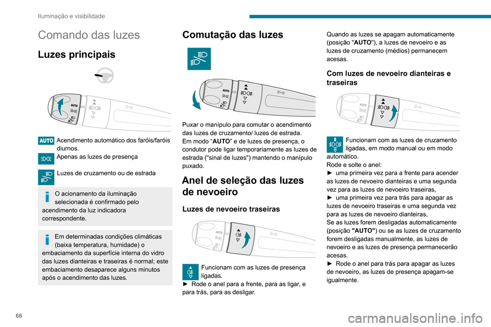 Peugeot Partner 2020  Manual do proprietário (in Portuguese) 66
Iluminação e visibilidade
Comando das luzes
Luzes principais 
 
 
 
Acendimento automático dos faróis/faróis  diurnos.
Apenas as luzes de presença 
Luzes de cruzamento ou de estrada 
O aciona