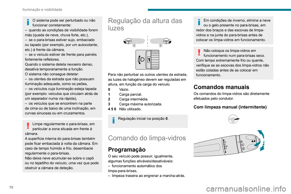Peugeot Partner 2020  Manual do proprietário (in Portuguese) 70
Iluminação e visibilidade
O sistema pode ser perturbado ou não 
funcionar corretamente:
–
 
quando as condições de visibilidade forem 
más (queda de neve, chuva forte, etc.),
–

 
se o pa