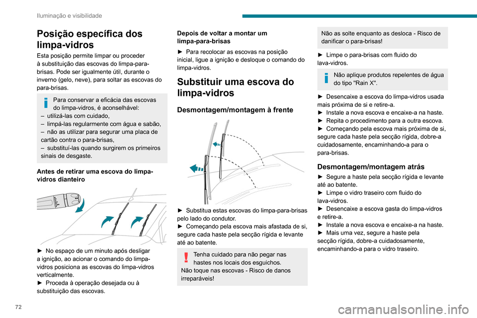 Peugeot Partner 2020  Manual do proprietário (in Portuguese) 72
Iluminação e visibilidade
Posição específica dos 
limpa-vidros
Esta posição permite limpar ou proceder 
à substituição das escovas do limpa-para-
brisas. Pode ser igualmente útil, durant