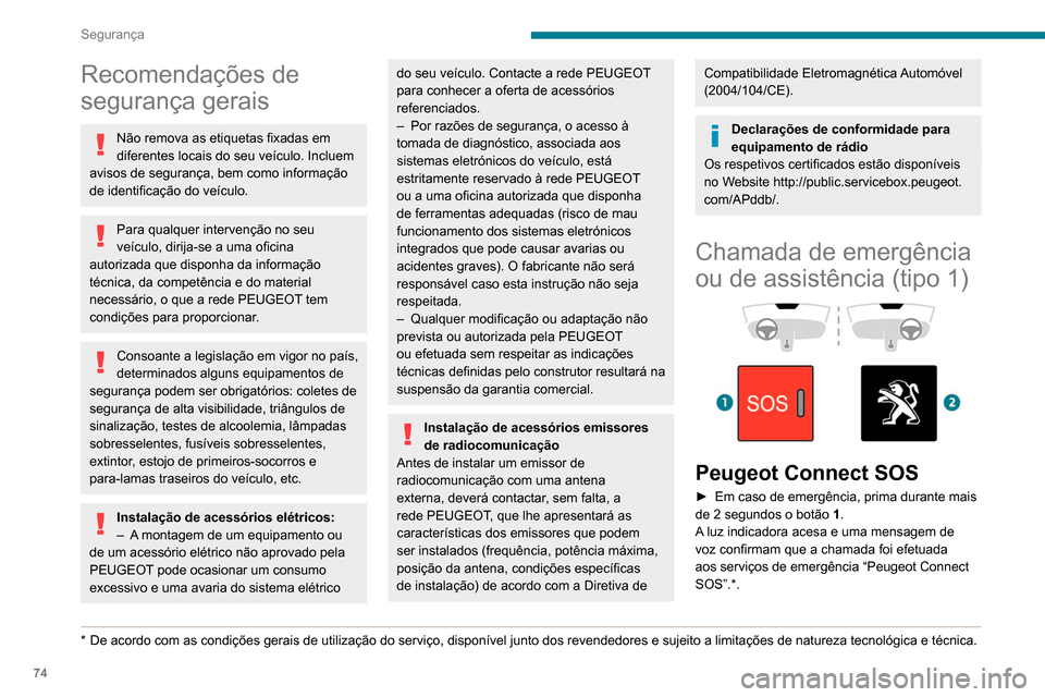 Peugeot Partner 2020  Manual do proprietário (in Portuguese) 74
Segurança
Recomendações de 
segurança gerais
Não remova as etiquetas fixadas em 
diferentes locais do seu veículo. Incluem 
avisos de segurança, bem como informação 
de identificação do 
