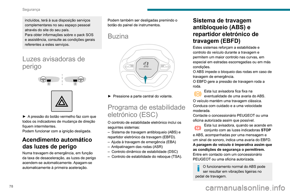 Peugeot Partner 2020  Manual do proprietário (in Portuguese) 78
Segurança
incluídos, terá à sua disposição serviços 
complementares no seu espaço pessoal 
através do site do seu país.
Para obter informações sobre o pack SOS 
e assistência, consulte