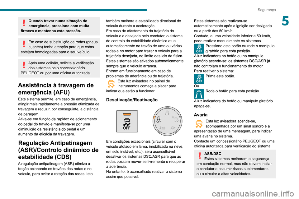 Peugeot Partner 2020  Manual do proprietário (in Portuguese) 79
Segurança
5Quando travar numa situação de 
emergência, pressione com muita 
firmeza e mantenha esta pressão.
Em caso de substituição de rodas (pneus 
e jantes) tenha atenção para que estas