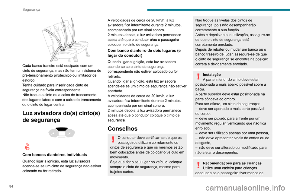 Peugeot Partner 2020  Manual do proprietário (in Portuguese) 84
Segurança
 
Cada banco traseiro está equipado com um 
cinto de segurança, mas não tem um sistema de 
pré-tensionamento pirotécnico ou limitador de 
esforço.
Tenha cuidado para inserir cada c