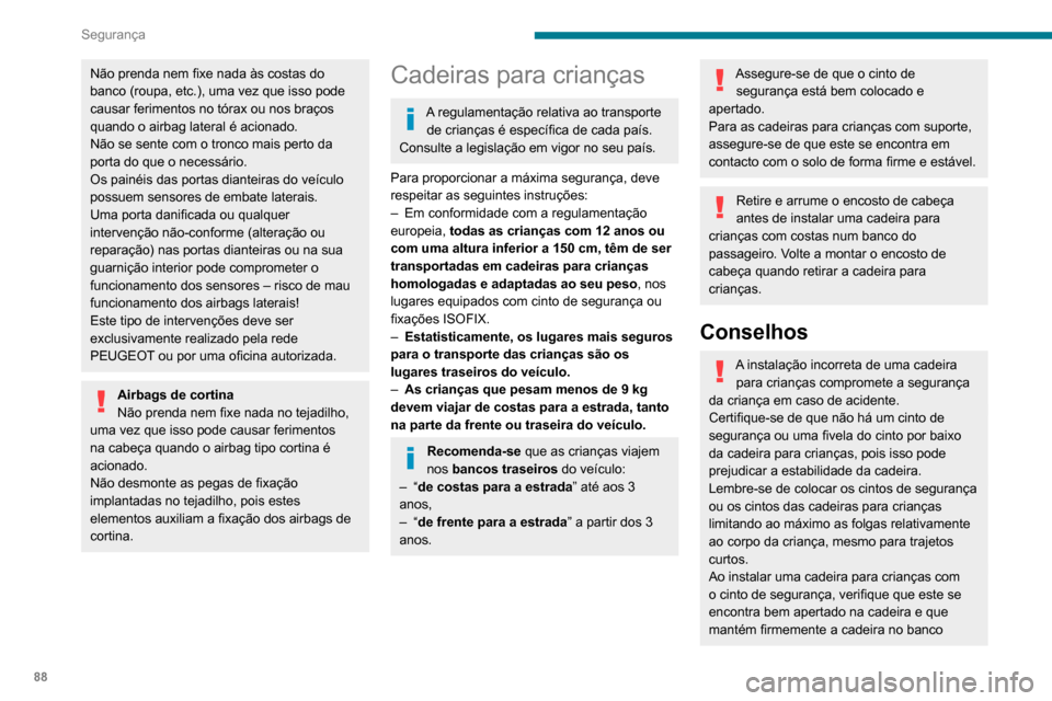 Peugeot Partner 2020  Manual do proprietário (in Portuguese) 88
Segurança
Não prenda nem fixe nada às costas do 
banco (roupa, etc.), uma vez que isso pode 
causar ferimentos no tórax ou nos braços 
quando o airbag lateral é acionado.
Não se sente com o 