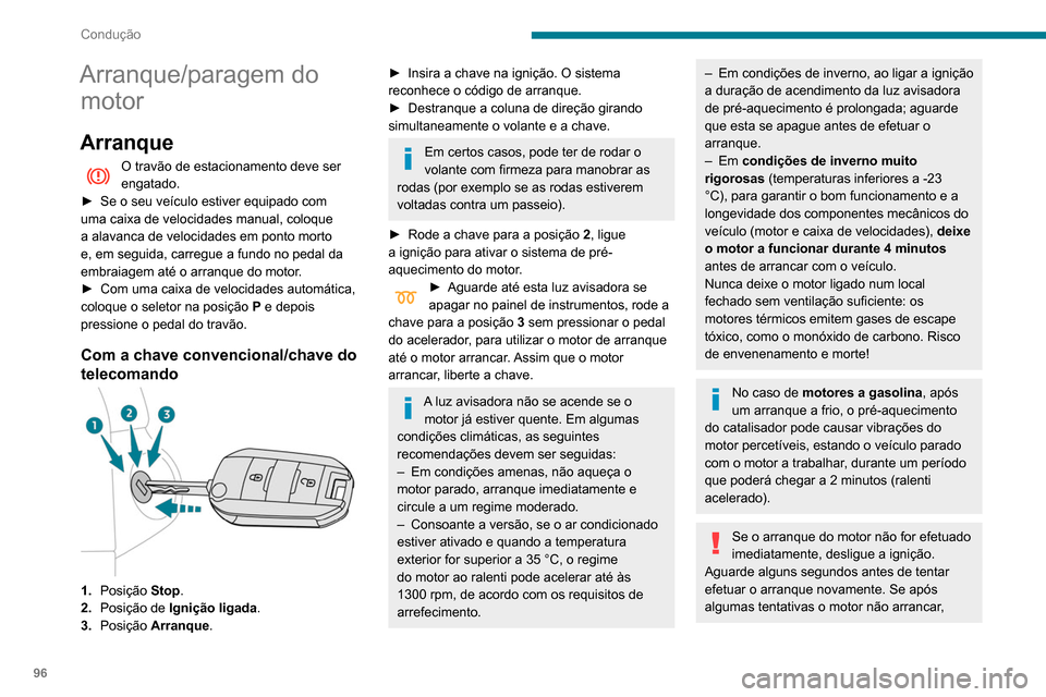 Peugeot Partner 2020  Manual do proprietário (in Portuguese) 96
Condução
Arranque/paragem do motor
Arranque
O travão de estacionamento deve ser 
engatado.
►
 
Se o seu veículo estiver equipado com 
uma caixa de velocidades manual, coloque 
a alavanca de v