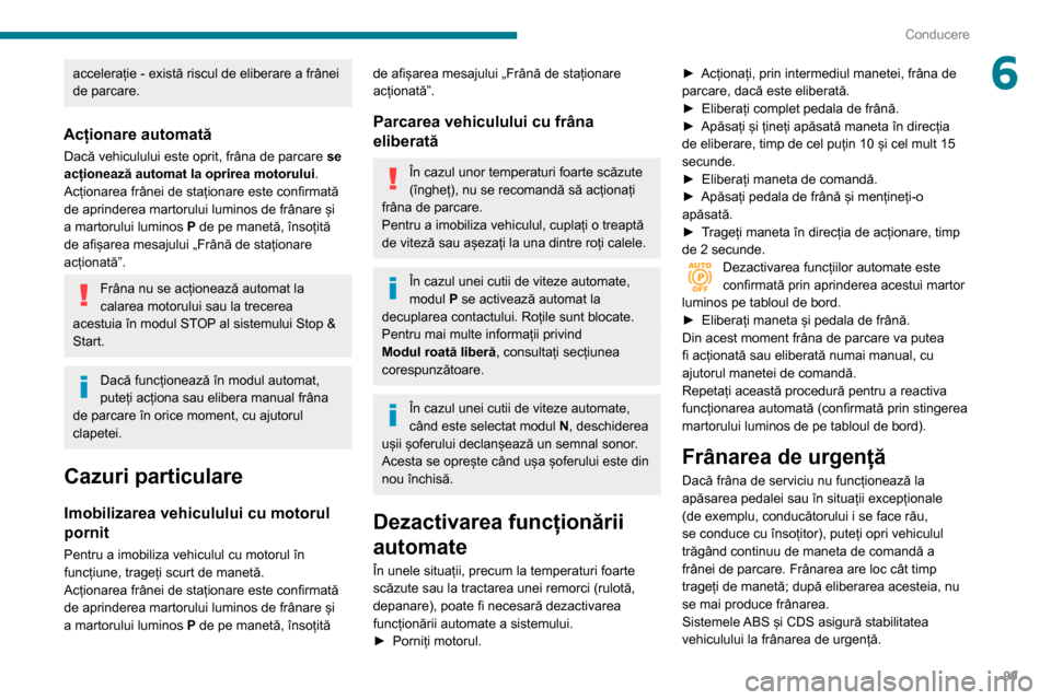Peugeot Partner 2020 Manualul de utilizare (in Romanian) 99
Conducere
6accelerație - există riscul de eliberare a frânei
de parcare.
Acționare automată
Dacă vehiculului este oprit, frâna de parcare se
acționează automat la oprirea motorului .
Ac Peugeot Partner 2020 Manualul de utilizare (in Romanian) 99
Conducere
6accelerație - există riscul de eliberare a frânei
de parcare.
Acționare automată
Dacă vehiculului este oprit, frâna de parcare se
acționează automat la oprirea motorului .
Ac