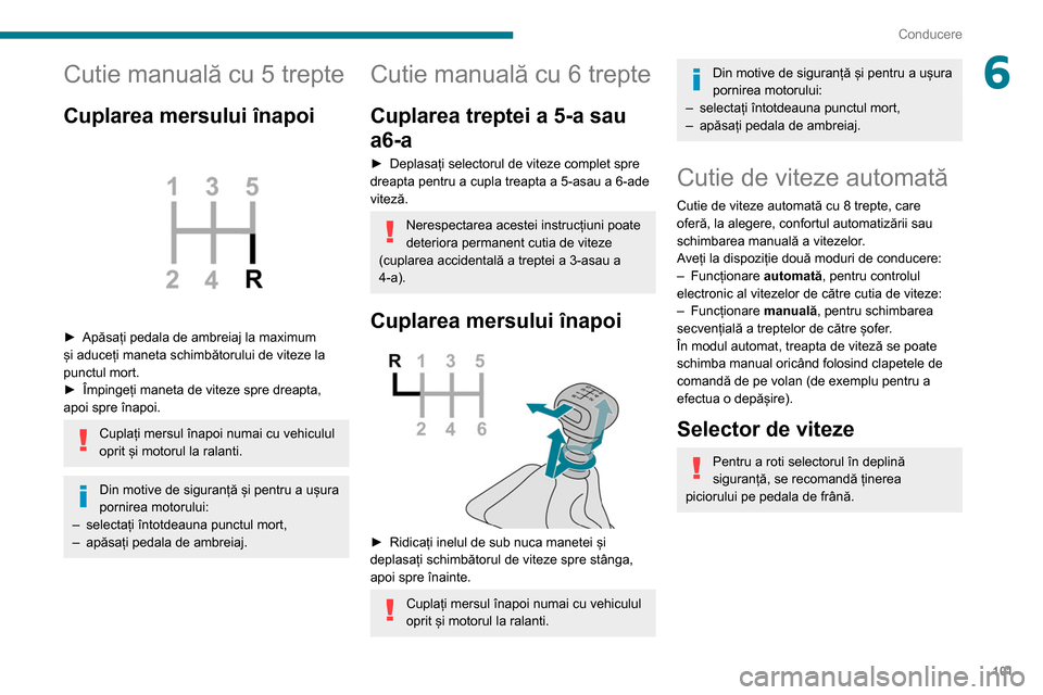 Peugeot Partner 2020 Manualul de utilizare (in Romanian) 101
Conducere
6Cutie manuală cu 5 trepte
Cuplarea mersului înapoi
► Apăsați pedala de ambreiaj la maximum
și aduceți maneta schimbătorului de viteze la
punctul mort.
►
Împingeți ma Peugeot Partner 2020 Manualul de utilizare (in Romanian) 101
Conducere
6Cutie manuală cu 5 trepte
Cuplarea mersului înapoi
► Apăsați pedala de ambreiaj la maximum
și aduceți maneta schimbătorului de viteze la
punctul mort.
►
Împingeți ma