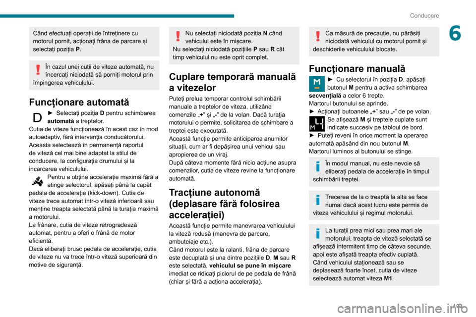 Peugeot Partner 2020 Manualul de utilizare (in Romanian) 103
Conducere
6Când efectuați operații de întreținere cu
motorul pornit, acționați frâna de parcare și
selectați poziția P.
În cazul unei cutii de viteze automată, nu
încercați nicio Peugeot Partner 2020 Manualul de utilizare (in Romanian) 103
Conducere
6Când efectuați operații de întreținere cu
motorul pornit, acționați frâna de parcare și
selectați poziția P.
În cazul unei cutii de viteze automată, nu
încercați nicio