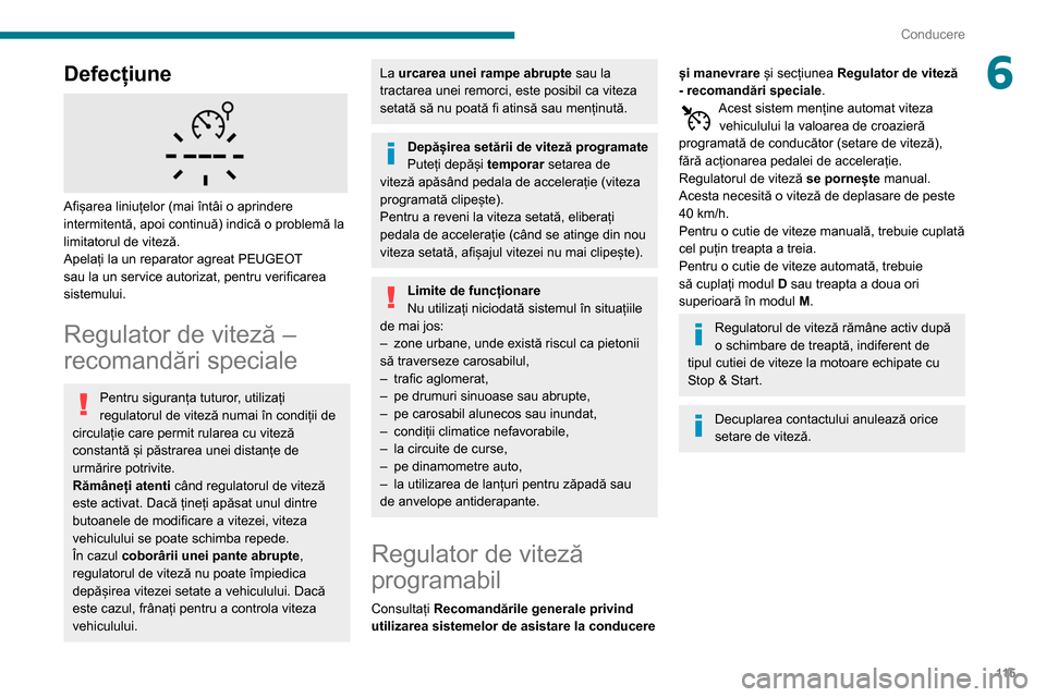 Peugeot Partner 2020 Manualul de utilizare (in Romanian) 11 5
Conducere
6Defecțiune
Afișarea liniuțelor (mai întâi o aprindere
intermitentă, apoi continuă) indică o problemă la
limitatorul de viteză.
Apelați la un reparator agreat PEUGEOT
s Peugeot Partner 2020 Manualul de utilizare (in Romanian) 11 5
Conducere
6Defecțiune
Afișarea liniuțelor (mai întâi o aprindere
intermitentă, apoi continuă) indică o problemă la
limitatorul de viteză.
Apelați la un reparator agreat PEUGEOT
s