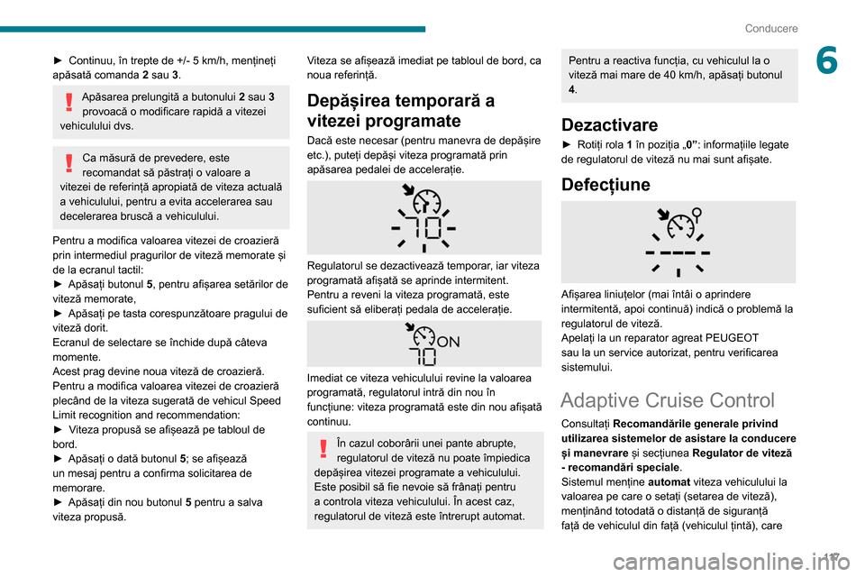 Peugeot Partner 2020 Manualul de utilizare (in Romanian) 11 7
Conducere
6► Continuu, în trepte de +/- 5 km/h, mențineți
apăsată comanda 2 sau 3.
Apăsarea prelungită a butonului 2 sau 3
provoacă o modificare rapidă a vitezei
vehiculului dvs Peugeot Partner 2020 Manualul de utilizare (in Romanian) 11 7
Conducere
6► Continuu, în trepte de +/- 5 km/h, mențineți
apăsată comanda 2 sau 3.
Apăsarea prelungită a butonului 2 sau 3
provoacă o modificare rapidă a vitezei
vehiculului dvs