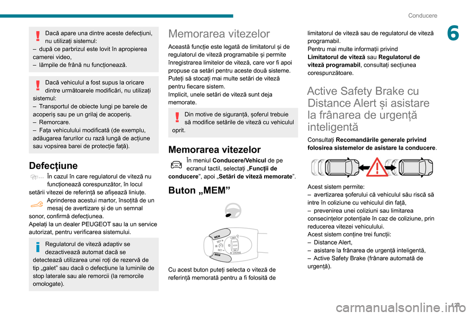 Peugeot Partner 2020 Manualul de utilizare (in Romanian) 121
Conducere
6Dacă apare una dintre aceste defecțiuni,
nu utilizați sistemul:
–
după ce parbrizul este lovit în apropierea
camerei video,
–
lămpile de frână nu funcționează.
Dac Peugeot Partner 2020 Manualul de utilizare (in Romanian) 121
Conducere
6Dacă apare una dintre aceste defecțiuni,
nu utilizați sistemul:
–
după ce parbrizul este lovit în apropierea
camerei video,
–
lămpile de frână nu funcționează.
Dac