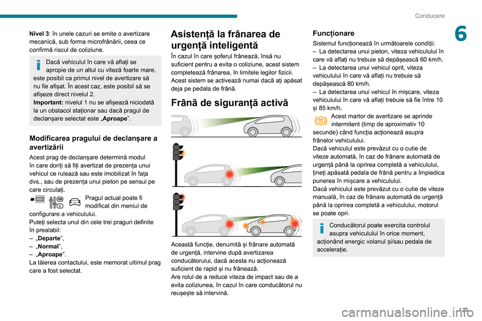 Peugeot Partner 2020 Manualul de utilizare (in Romanian) 123
Conducere
6Nivel 3: în unele cazuri se emite o avertizare
mecanică, sub forma microfrânării, ceea ce
confirmă riscul de coliziune.
Dacă vehiculul în care vă aflați se
apropie de un alt Peugeot Partner 2020 Manualul de utilizare (in Romanian) 123
Conducere
6Nivel 3: în unele cazuri se emite o avertizare
mecanică, sub forma microfrânării, ceea ce
confirmă riscul de coliziune.
Dacă vehiculul în care vă aflați se
apropie de un alt