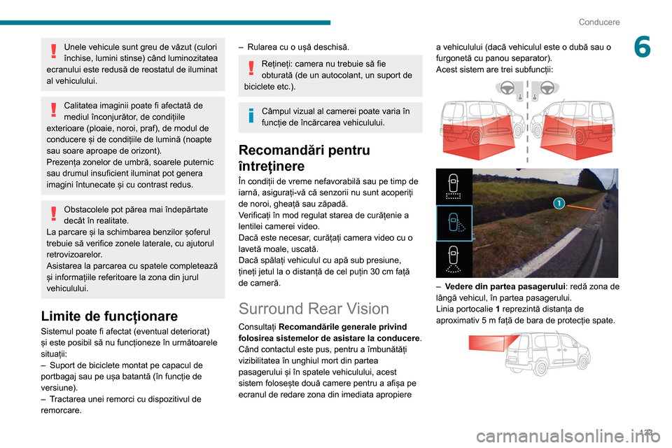 Peugeot Partner 2020 Manualul de utilizare (in Romanian) 133
Conducere
6Unele vehicule sunt greu de văzut (culori
închise, lumini stinse) când luminozitatea
ecranului este redusă de reostatul de iluminat
al vehiculului.
Calitatea imaginii poate fi af Peugeot Partner 2020 Manualul de utilizare (in Romanian) 133
Conducere
6Unele vehicule sunt greu de văzut (culori
închise, lumini stinse) când luminozitatea
ecranului este redusă de reostatul de iluminat
al vehiculului.
Calitatea imaginii poate fi af