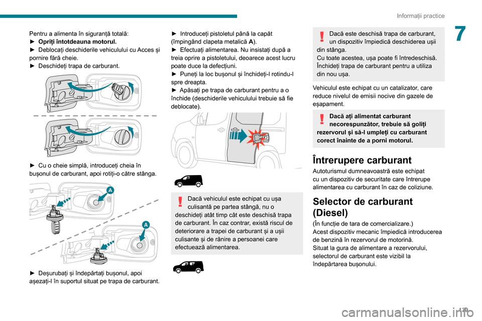 Peugeot Partner 2020 Manualul de utilizare (in Romanian) 139
Informații practice
7Pentru a alimenta în siguranță totală:
► Opriți întotdeauna motorul.
►
Deblocați deschiderile vehiculului cu
Acces și
pornire fără cheie.
►
Deschideți Peugeot Partner 2020 Manualul de utilizare (in Romanian) 139
Informații practice
7Pentru a alimenta în siguranță totală:
► Opriți întotdeauna motorul.
►
Deblocați deschiderile vehiculului cu
Acces și
pornire fără cheie.
►
Deschideți