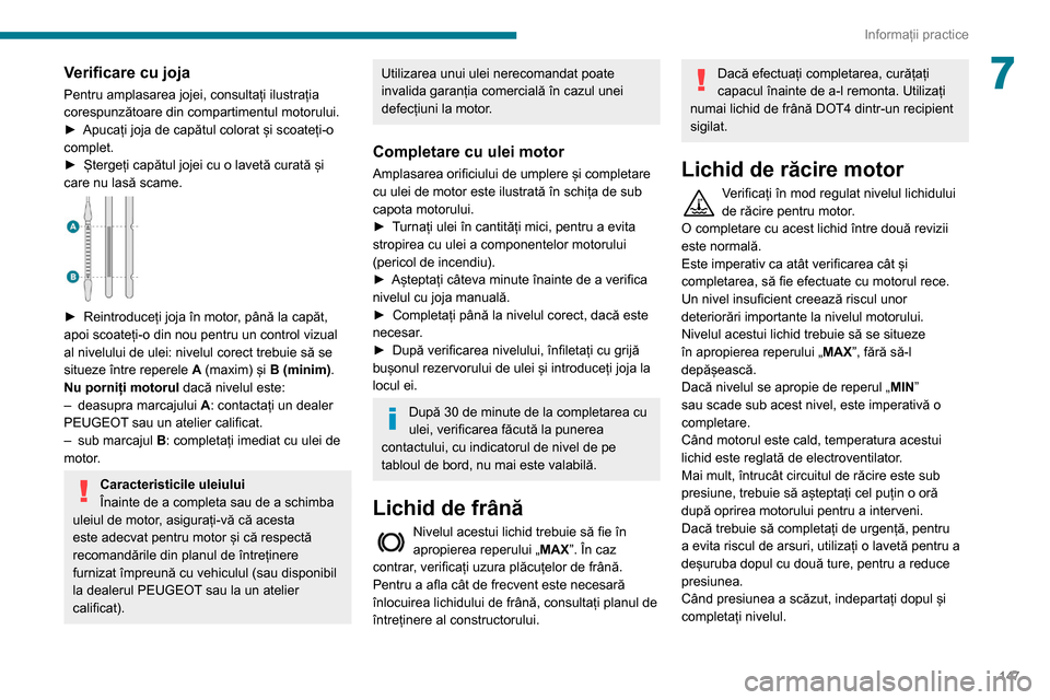 Peugeot Partner 2020 Manualul de utilizare (in Romanian) 147
Informații practice
7Verificare cu joja
Pentru amplasarea jojei, consultați ilustrația
corespunzătoare din compartimentul motorului.
►
Apucați joja de capătul colorat și scoateți-o
co Peugeot Partner 2020 Manualul de utilizare (in Romanian) 147
Informații practice
7Verificare cu joja
Pentru amplasarea jojei, consultați ilustrația
corespunzătoare din compartimentul motorului.
►
Apucați joja de capătul colorat și scoateți-o
co