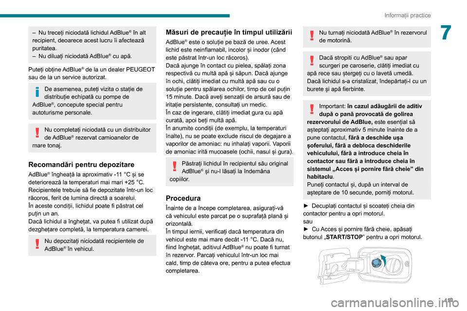 Peugeot Partner 2020 Manualul de utilizare (in Romanian) 151
Informații practice
7– Nu treceți niciodată lichidul AdBlue® în alt
recipient, deoarece acest lucru îi afectează
puritatea.
–
Nu diluați niciodată
AdBlue
® cu apă.
Puteți ob Peugeot Partner 2020 Manualul de utilizare (in Romanian) 151
Informații practice
7– Nu treceți niciodată lichidul AdBlue® în alt
recipient, deoarece acest lucru îi afectează
puritatea.
–
Nu diluați niciodată
AdBlue
® cu apă.
Puteți ob