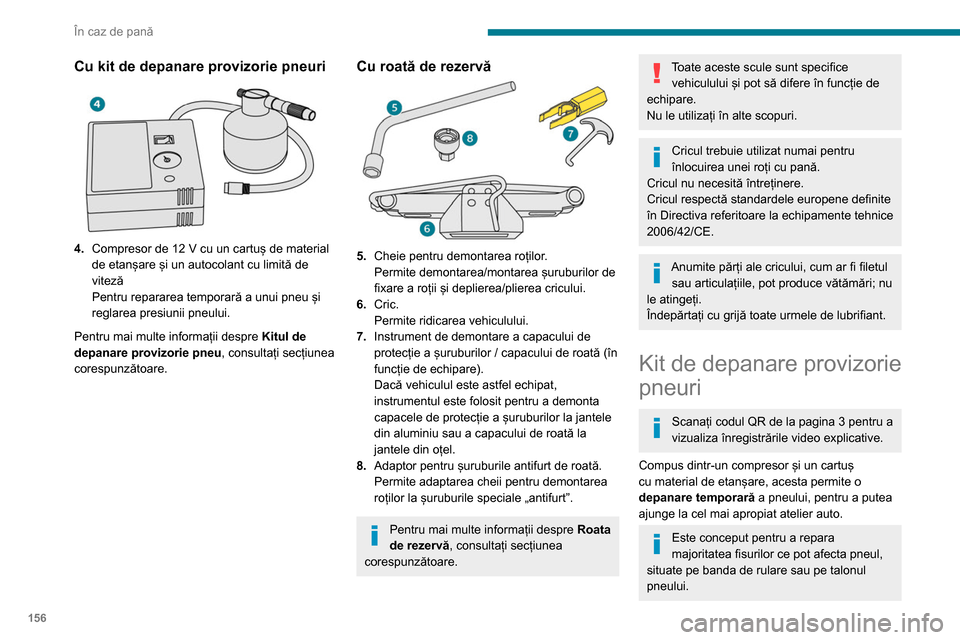 Peugeot Partner 2020 Manualul de utilizare (in Romanian) 156
În caz de pană
Circuitul electric al vehiculului permite
conectarea compresorului pe durata
necesară reparării pneului deteriorat.
Pentru mai multe informații privind Trusa
de scule, cons Peugeot Partner 2020 Manualul de utilizare (in Romanian) 156
În caz de pană
Circuitul electric al vehiculului permite
conectarea compresorului pe durata
necesară reparării pneului deteriorat.
Pentru mai multe informații privind Trusa
de scule, cons