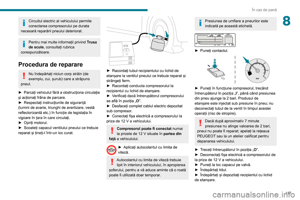 Peugeot Partner 2020 Manualul de utilizare (in Romanian) 157
În caz de pană
8Circuitul electric al vehiculului permite
conectarea compresorului pe durata
necesară reparării pneului deteriorat.
Pentru mai multe informații privind Trusa
de scule, con Peugeot Partner 2020 Manualul de utilizare (in Romanian) 157
În caz de pană
8Circuitul electric al vehiculului permite
conectarea compresorului pe durata
necesară reparării pneului deteriorat.
Pentru mai multe informații privind Trusa
de scule, con