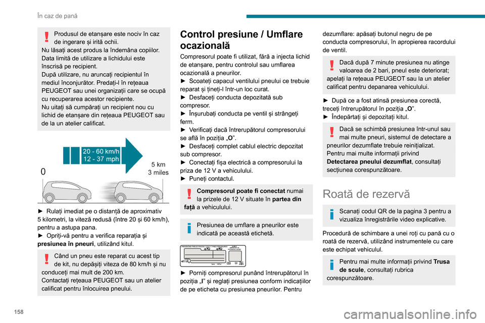 Peugeot Partner 2020 Manualul de utilizare (in Romanian) 158
În caz de pană
► Parcați vehiculul fără a obstrucționa circulația
și acționați frâna de parcare.
► Respectați instrucțiunile de siguranță (semnal
de avarie, triunghi de prese Peugeot Partner 2020 Manualul de utilizare (in Romanian) 158
În caz de pană
► Parcați vehiculul fără a obstrucționa circulația
și acționați frâna de parcare.
► Respectați instrucțiunile de siguranță (semnal
de avarie, triunghi de prese