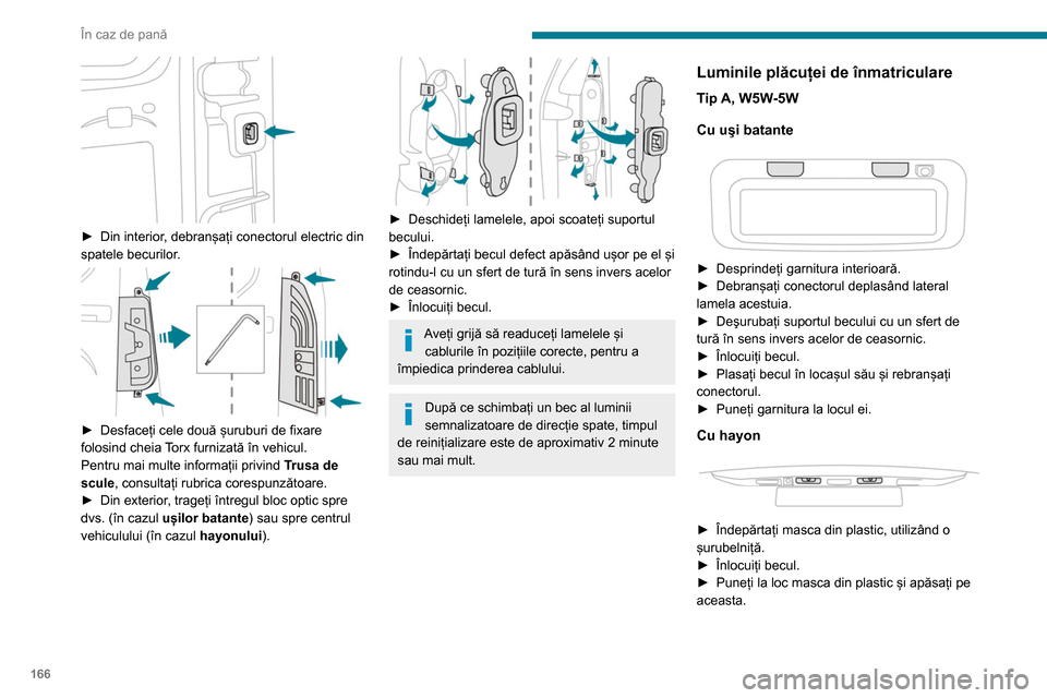 Peugeot Partner 2020  Manualul de utilizare (in Romanian) 166
În caz de pană
Al treilea stop
Tip A, W16W - 16W 
 
– Deșurubați cele două piulițe.
–  Împingeți tijele.
–  Dacă este necesar, debranșați conectorul 
pentru a scoate blocul optic.