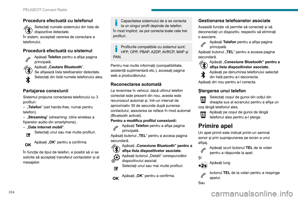 Peugeot Partner 2020  Manualul de utilizare (in Romanian) 204
PEUGEOT Connect Radio
Apăsați „Închidere”. 
Efectuare apel
Utilizarea telefonului nu este 
recomandată în timpul conducerii 
vehiculului.
Parcarea vehiculului.
Efectuați apelul utilizân