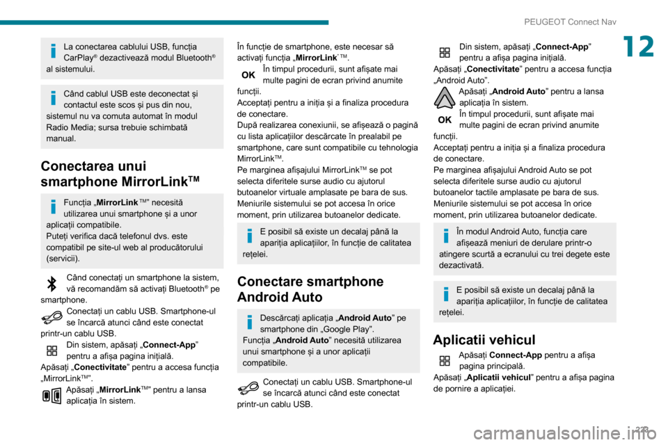 Peugeot Partner 2020 Manualul de utilizare (in Romanian) 223
PEUGEOT Connect Nav
12La conectarea cablului USB, funcția
CarPlay® dezactivează modul Bluetooth®
al sistemului.
Când cablul USB este deconectat și
contactul este scos și pus din nou,
si Peugeot Partner 2020 Manualul de utilizare (in Romanian) 223
PEUGEOT Connect Nav
12La conectarea cablului USB, funcția
CarPlay® dezactivează modul Bluetooth®
al sistemului.
Când cablul USB este deconectat și
contactul este scos și pus din nou,
si