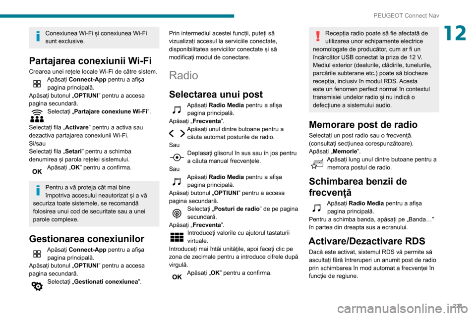 Peugeot Partner 2020  Manualul de utilizare (in Romanian) 225
PEUGEOT Connect Nav
12Conexiunea Wi-Fi și conexiunea Wi-Fi 
sunt exclusive.
Partajarea conexiunii Wi-Fi
Crearea unei rețele locale Wi-Fi de către sistem.Apăsați Connect-App pentru a afișa pa
