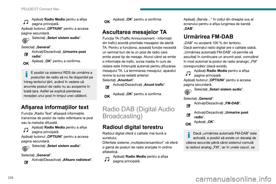 Peugeot Partner 2020  Manualul de utilizare (in Romanian) 226
PEUGEOT Connect Nav
poate produce o modificare a volumului 
sonor.
De îndată ce calitatea semnalului digital 
redevine corespunzătoare, sistemul revine 
automat la „DAB”.
În cazul în care