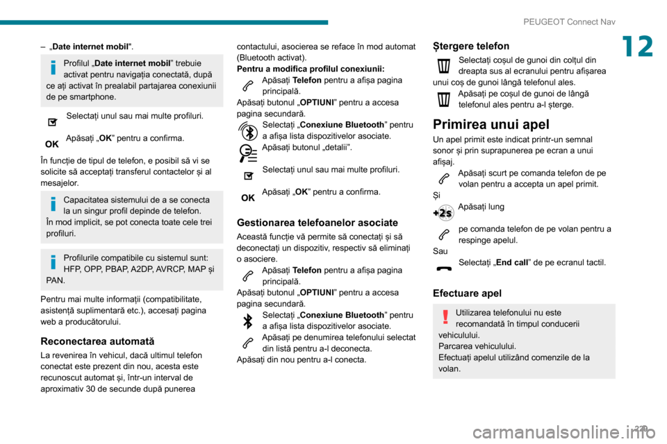 Peugeot Partner 2020  Manualul de utilizare (in Romanian) 229
PEUGEOT Connect Nav
12– „Date internet mobil".
Profilul „Date internet mobil” trebuie 
activat pentru navigația conectată, după 
ce ați activat în prealabil partajarea conexiunii 
de 