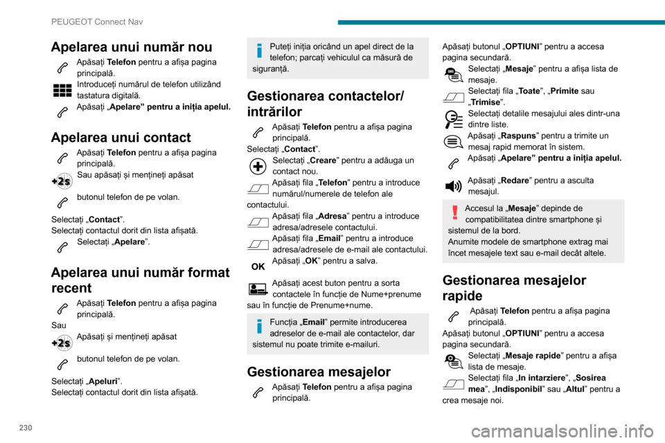 Peugeot Partner 2020  Manualul de utilizare (in Romanian) 230
PEUGEOT Connect Nav
Apăsați „Creare” pentru a scrie un mesaj 
nou.
Selectați mesajul ales dintr-una din liste.  
Apăsați „Transfer” pentru a selecta unul 
sau mai mulți destinatari.
