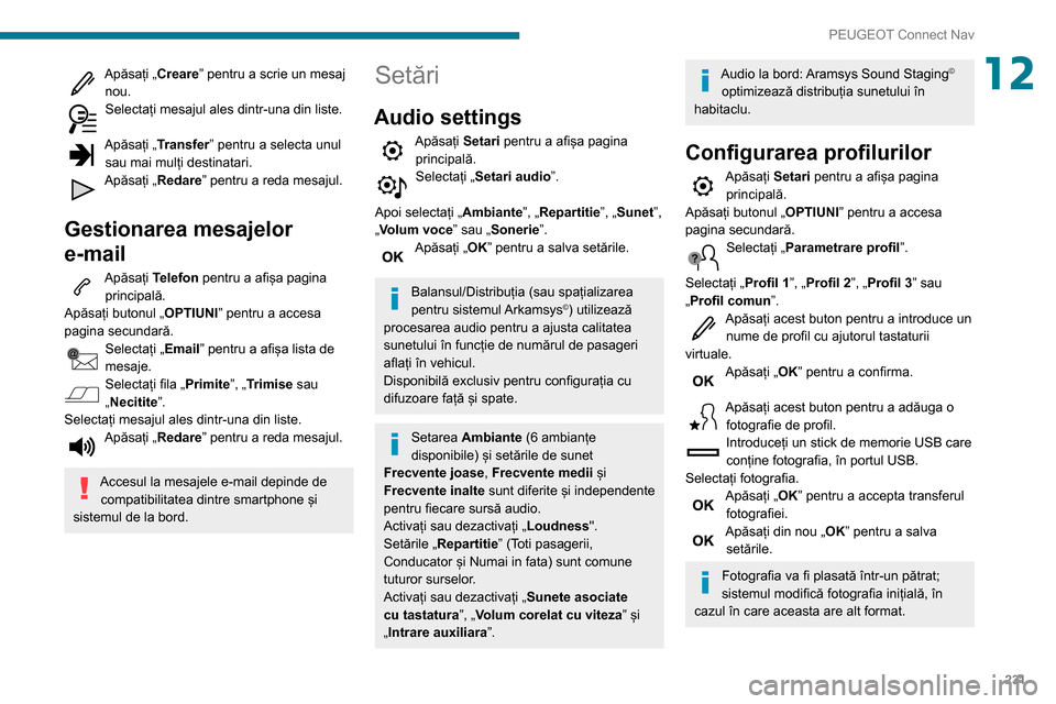 Peugeot Partner 2020  Manualul de utilizare (in Romanian) 231
PEUGEOT Connect Nav
12Apăsați „Creare” pentru a scrie un mesaj 
nou.
Selectați mesajul ales dintr-una din liste.  
Apăsați „Transfer” pentru a selecta unul 
sau mai mulți destinatari