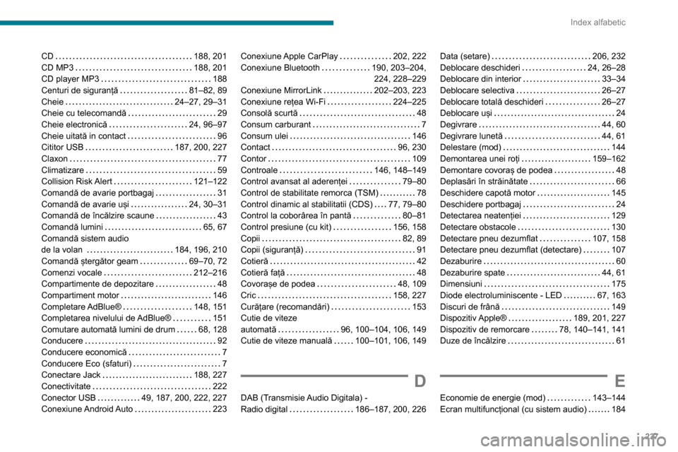 Peugeot Partner 2020 Manualul de utilizare (in Romanian) 237
Index alfabetic
CD 188, 201
CD MP3
188, 201
CD player MP3
188
Centuri de siguranță
81–82, 89
Cheie
24–27, 29–31
Cheie cu telecomandă
29
Cheie electronică
Peugeot Partner 2020 Manualul de utilizare (in Romanian) 237
Index alfabetic
CD 188, 201
CD MP3
188, 201
CD player MP3
188
Centuri de siguranță
81–82, 89
Cheie
24–27, 29–31
Cheie cu telecomandă
29
Cheie electronică